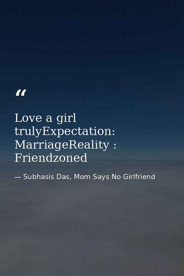 Love a girl trulyExpectation: MarriageReality : Friendzoned — Subhasis Das, Mom Says No Girlfriend
