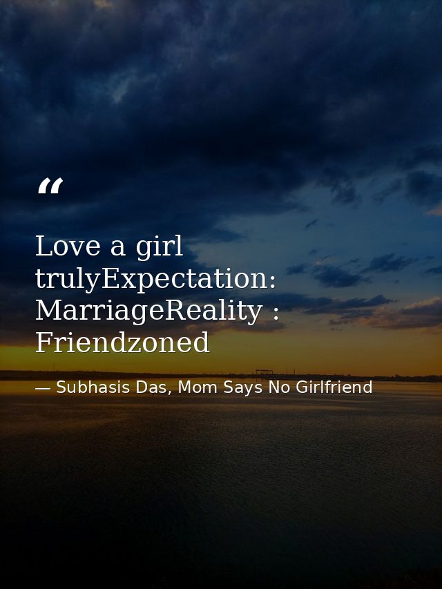 Love a girl trulyExpectation: MarriageReality : Friendzoned — Subhasis Das, Mom Says No Girlfriend