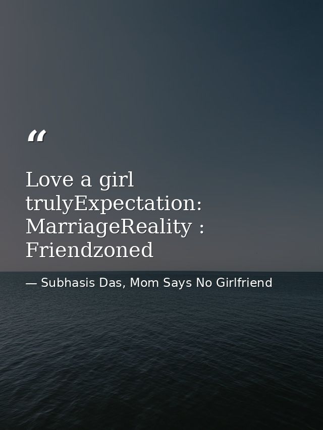 Love a girl trulyExpectation: MarriageReality : Friendzoned — Subhasis Das, Mom Says No Girlfriend