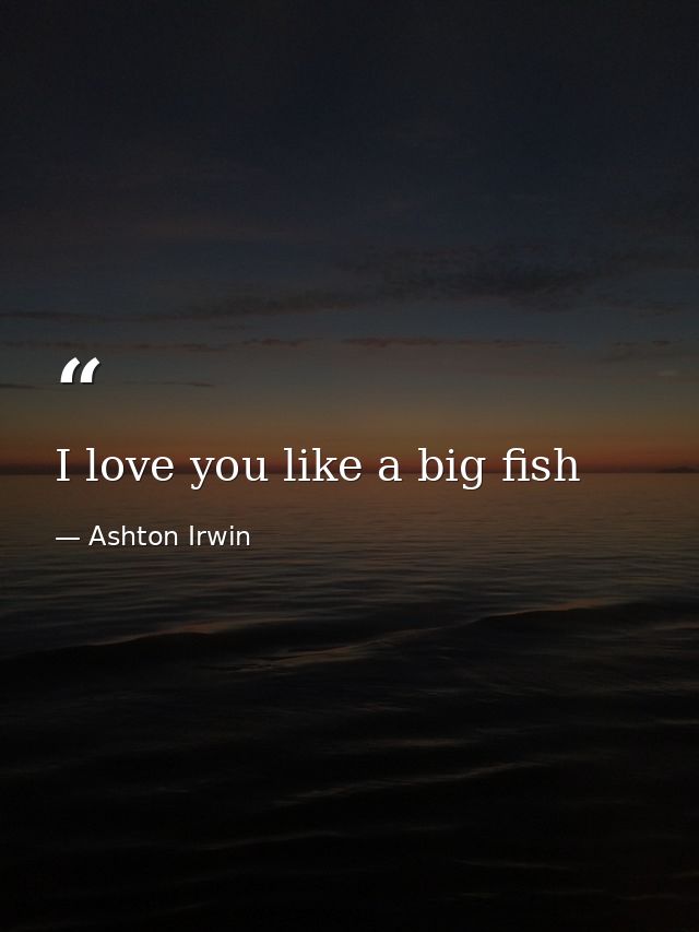 I love you like a big fish — Ashton Irwin