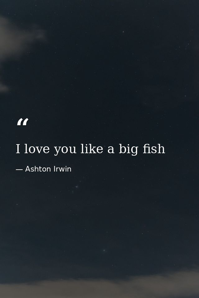 I love you like a big fish — Ashton Irwin