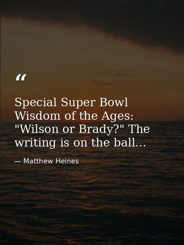 Special Super Bowl Wisdom of the Ages: "Wilson or Brady?" The writing is on the ball... — Matthew Heines