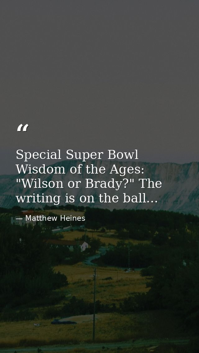 Special Super Bowl Wisdom of the Ages: "Wilson or Brady?" The writing is on the ball... — Matthew Heines