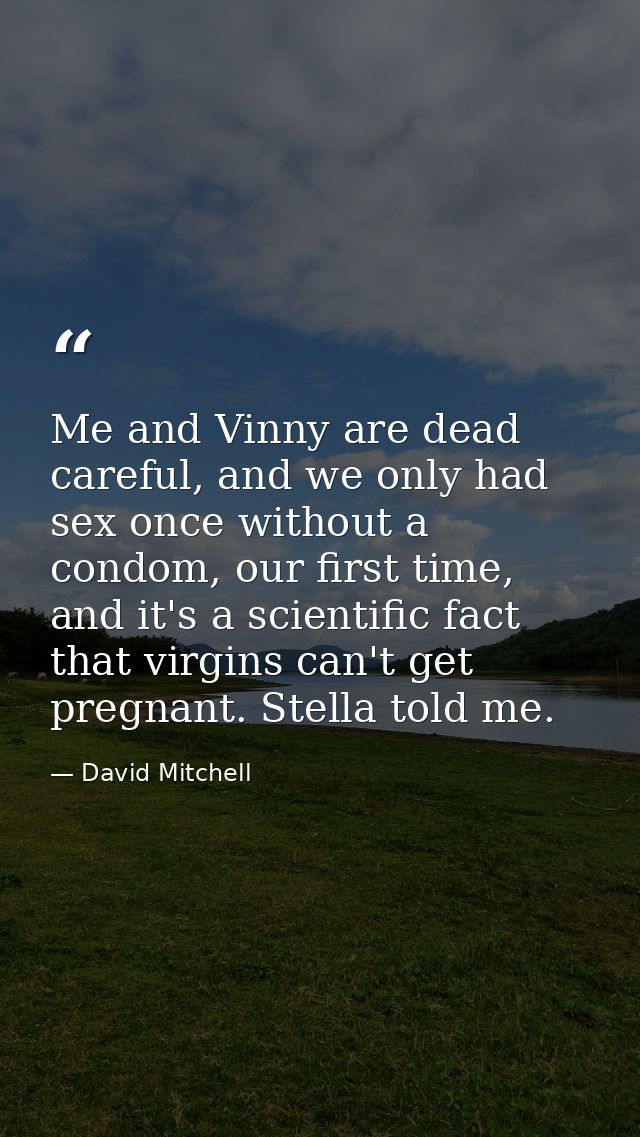 Me and Vinny are dead careful, and we only had sex once without a condom, our first time, and it's a scientific fact tha — David Mitchell