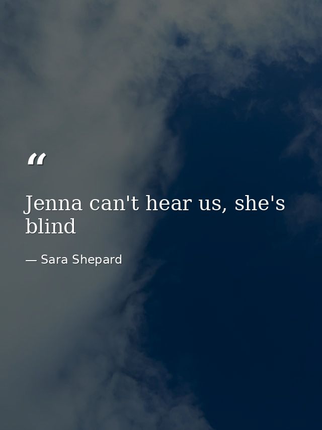 Jenna can't hear us, she's blind — Sara Shepard