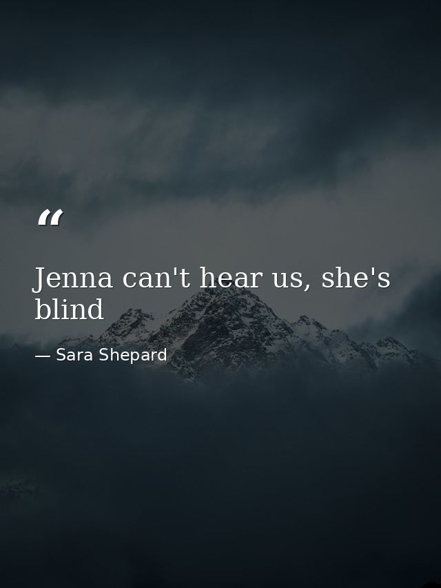 Jenna can't hear us, she's blind — Sara Shepard