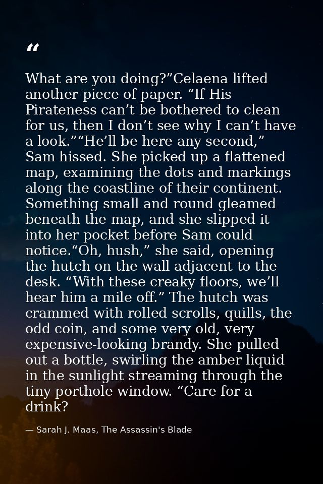 What are you doing?”Celaena lifted another piece of paper. “If His Pirateness can’t be bothered to clean for us, then I  — Sarah J. Maas, The Assassin's Blade