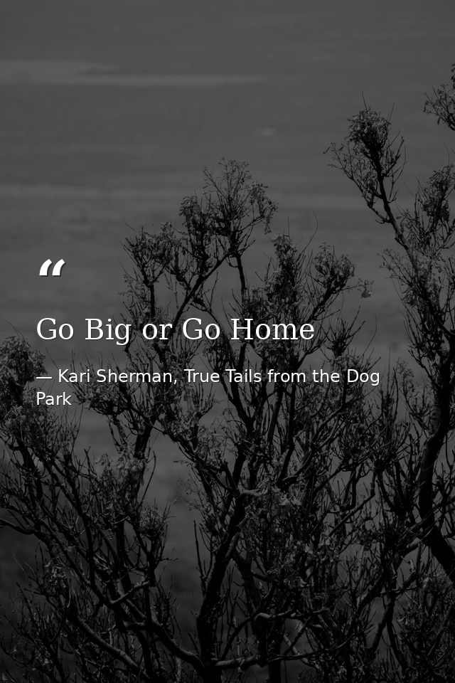 Go Big or Go Home — Kari Sherman, True Tails from the Dog Park