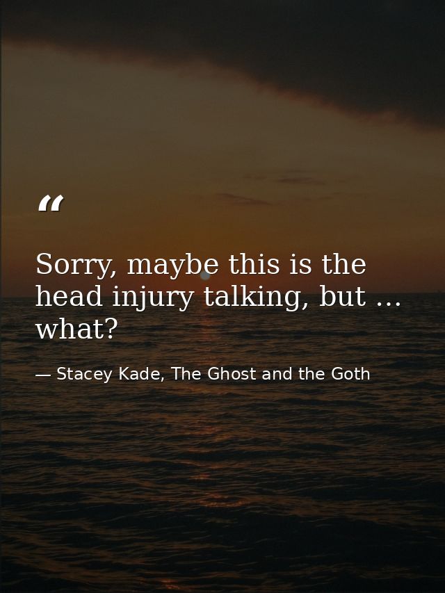 Sorry, maybe this is the head injury talking, but … what? — Stacey Kade, The Ghost and the Goth