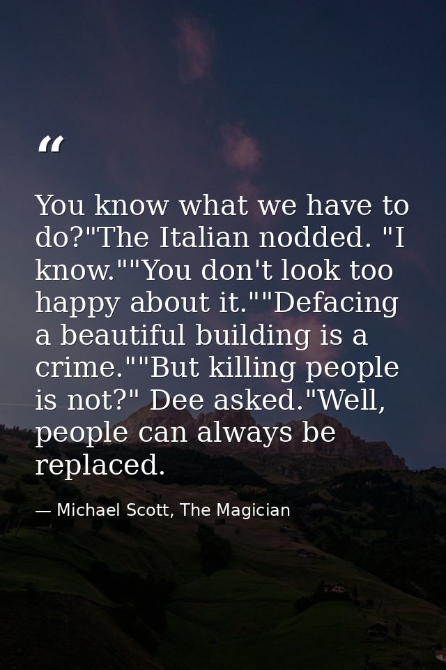 You know what we have to do?"The Italian nodded. "I know.""You don't look too happy about it.""Defacing a beautiful buil — Michael Scott, The Magician