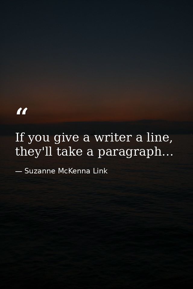 If you give a writer a line, they'll take a paragraph… — Suzanne McKenna Link