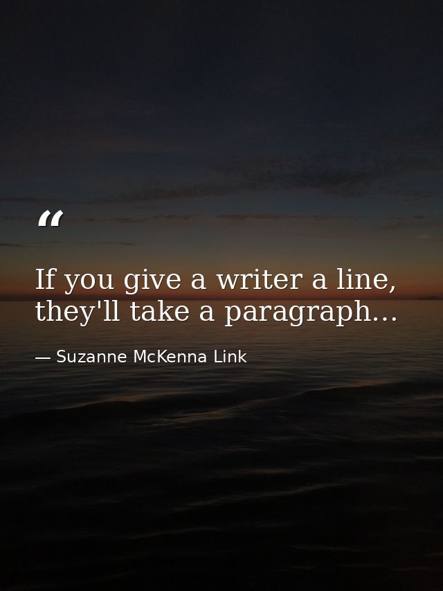If you give a writer a line, they'll take a paragraph… — Suzanne McKenna Link
