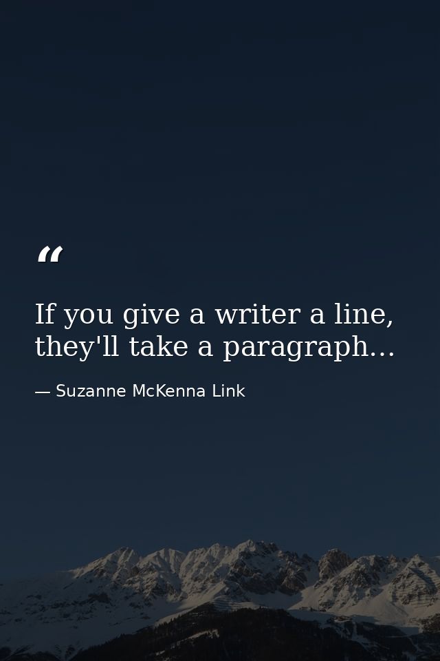 If you give a writer a line, they'll take a paragraph… — Suzanne McKenna Link