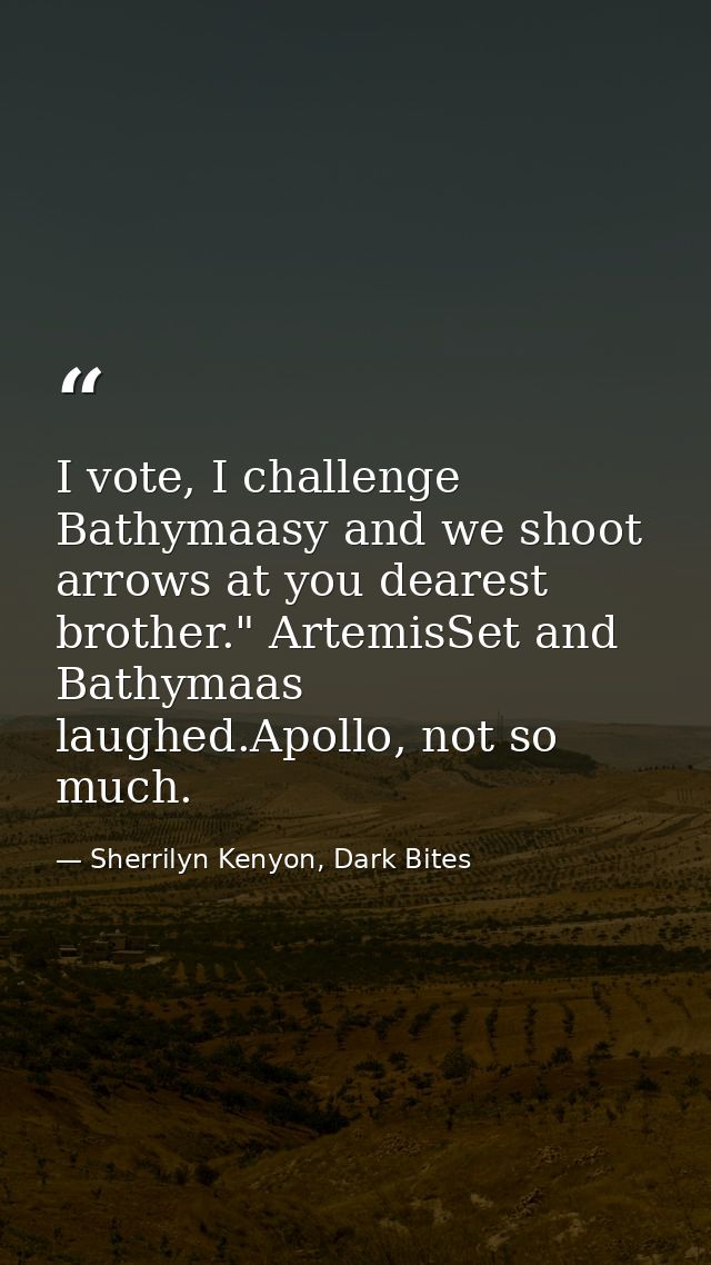 I vote, I challenge Bathymaasy and we shoot arrows at you dearest brother." ArtemisSet and Bathymaas laughed.Apollo, not — Sherrilyn Kenyon, Dark Bites
