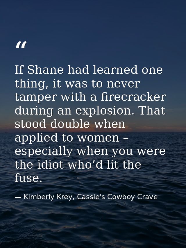 If Shane had learned one thing, it was to never tamper with a firecracker during an explosion. That stood double when ap — Kimberly Krey, Cassie's Cowboy Crave