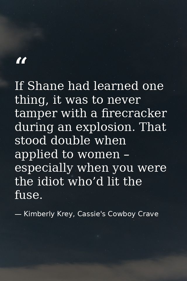 If Shane had learned one thing, it was to never tamper with a firecracker during an explosion. That stood double when ap — Kimberly Krey, Cassie's Cowboy Crave