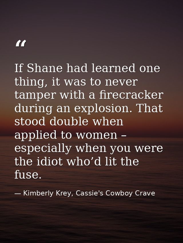 If Shane had learned one thing, it was to never tamper with a firecracker during an explosion. That stood double when ap — Kimberly Krey, Cassie's Cowboy Crave