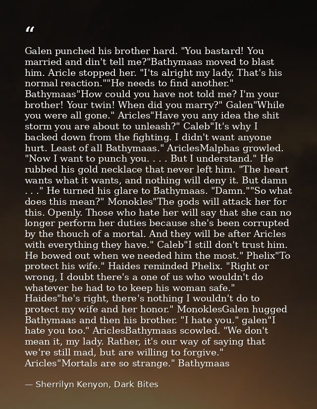 Galen punched his brother hard. "You bastard! You married and din't tell me?"Bathymaas moved to blast him. Aricle stoppe — Sherrilyn Kenyon, Dark Bites