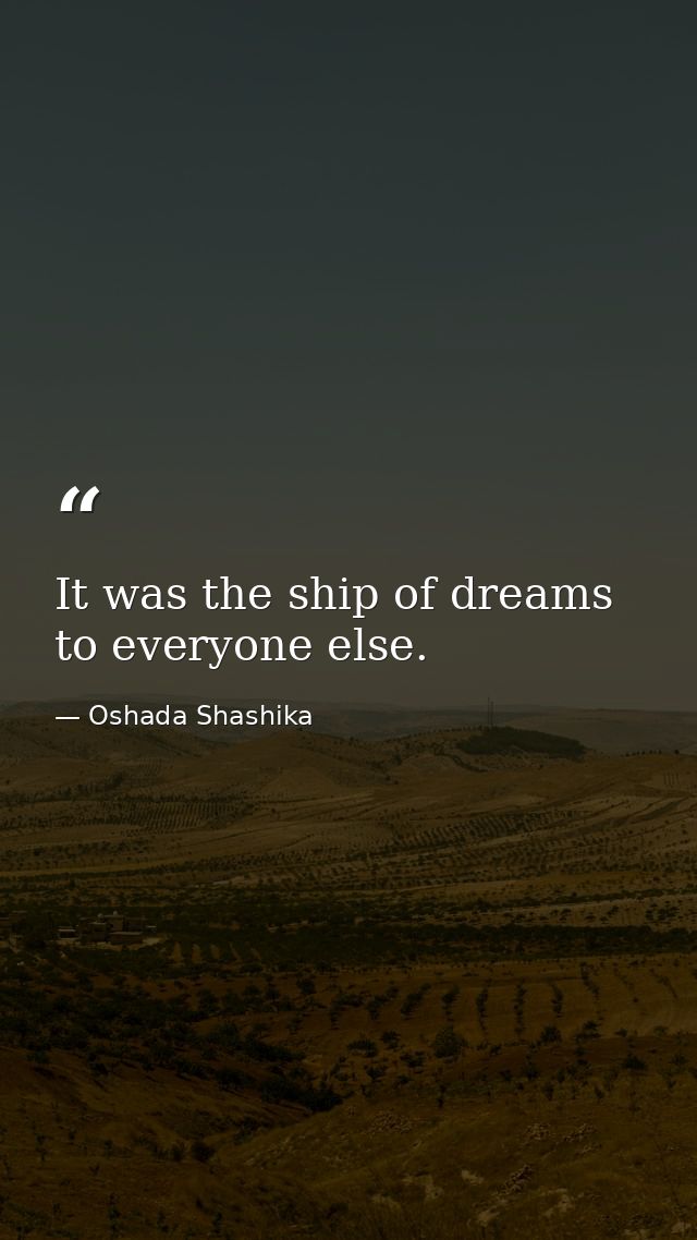 It was the ship of dreams to everyone else. — Oshada Shashika