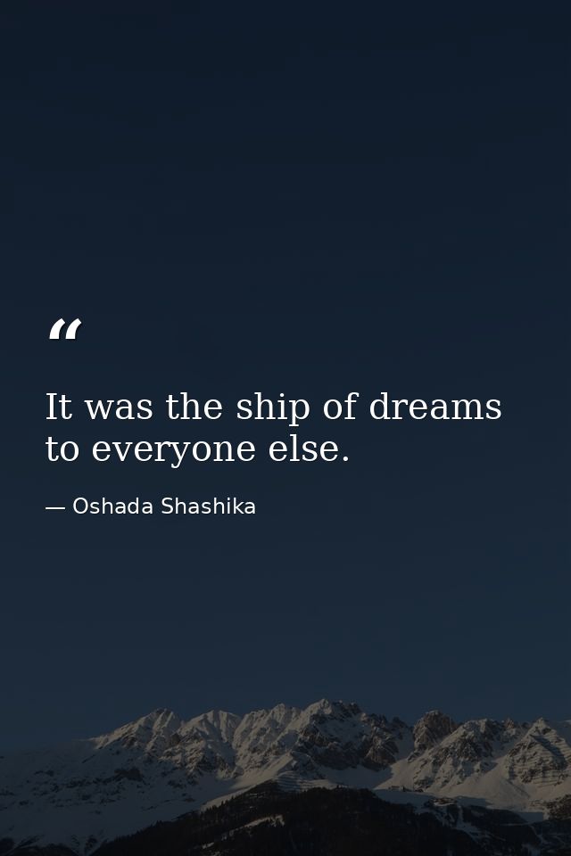 It was the ship of dreams to everyone else. — Oshada Shashika