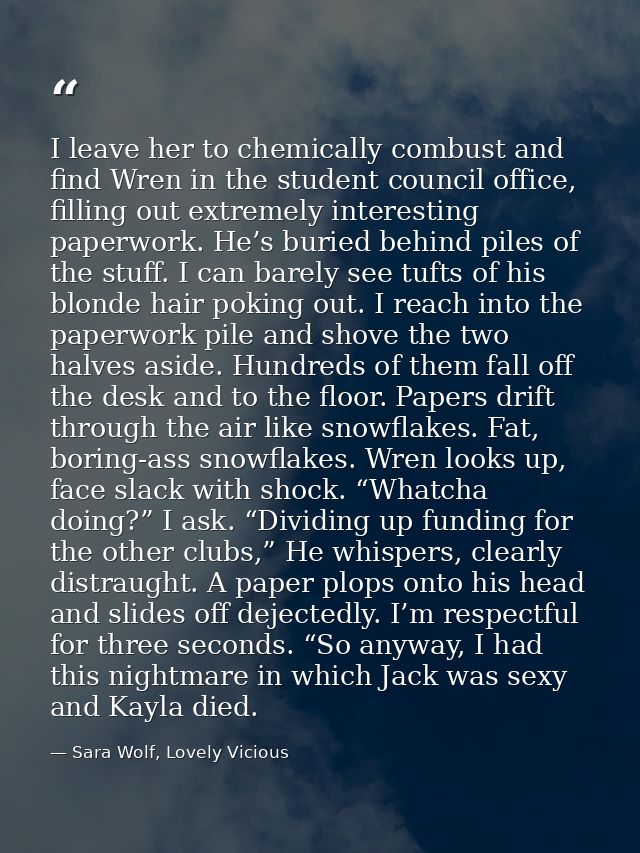 I leave her to chemically combust and find Wren in the student council office, filling out extremely interesting paperwo — Sara Wolf, Lovely Vicious