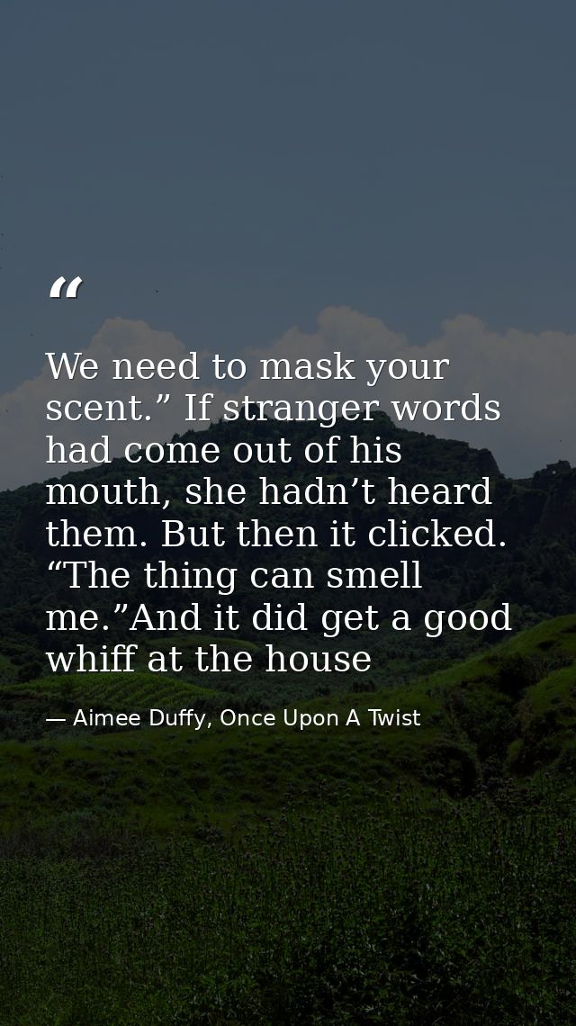 We need to mask your scent.” If stranger words had come out of his mouth, she hadn’t heard them. But then it clicked. “T — Aimee Duffy, Once Upon A Twist