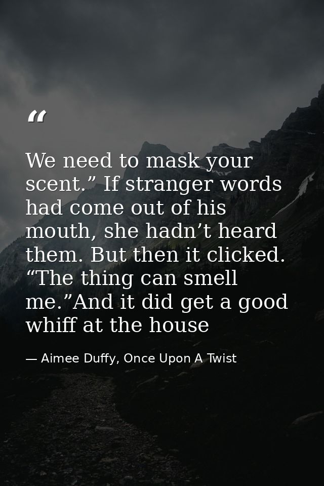 We need to mask your scent.” If stranger words had come out of his mouth, she hadn’t heard them. But then it clicked. “T — Aimee Duffy, Once Upon A Twist