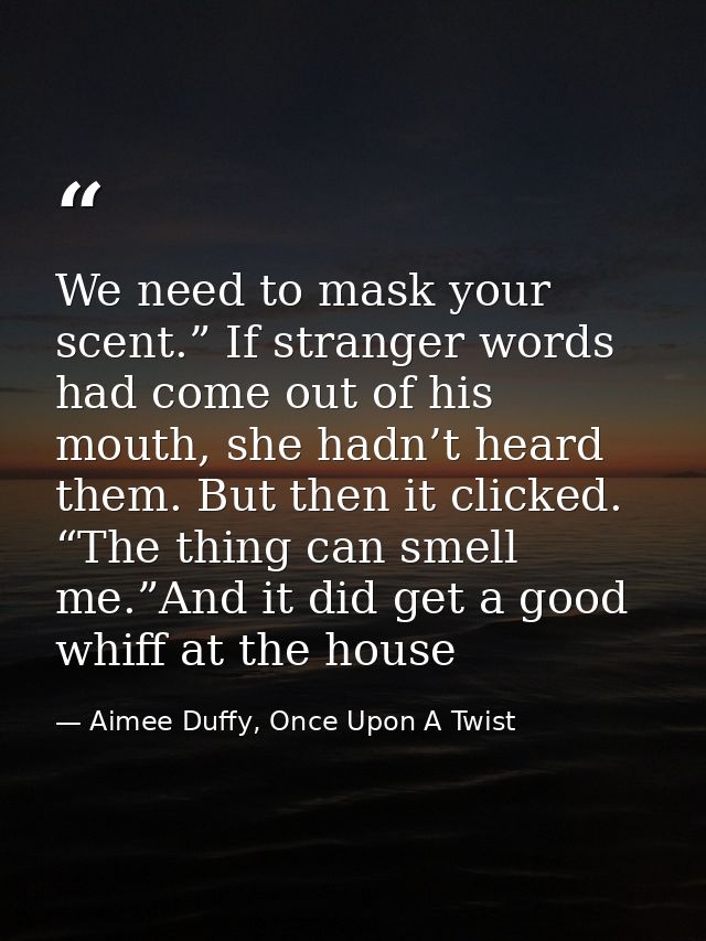 We need to mask your scent.” If stranger words had come out of his mouth, she hadn’t heard them. But then it clicked. “T — Aimee Duffy, Once Upon A Twist