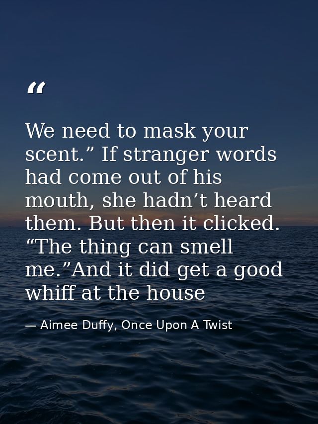 We need to mask your scent.” If stranger words had come out of his mouth, she hadn’t heard them. But then it clicked. “T — Aimee Duffy, Once Upon A Twist