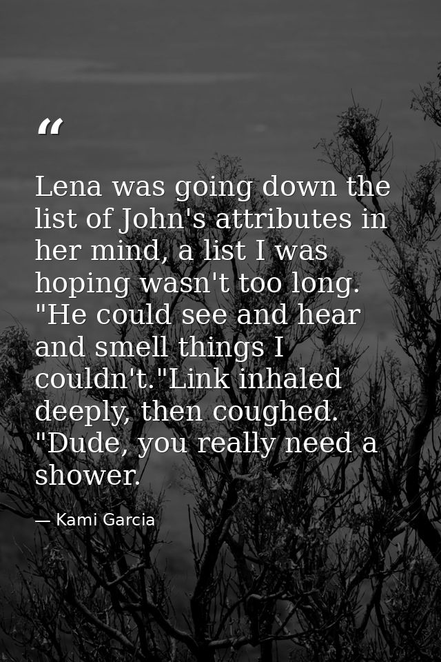 Lena was going down the list of John's attributes in her mind, a list I was hoping wasn't too long. "He could see and he — Kami Garcia
