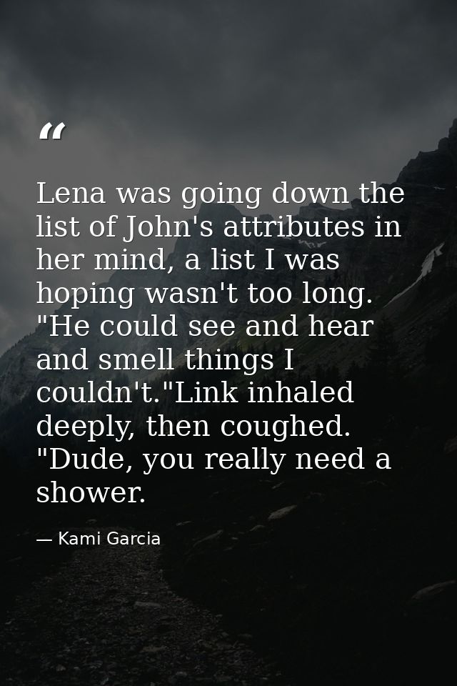 Lena was going down the list of John's attributes in her mind, a list I was hoping wasn't too long. "He could see and he — Kami Garcia