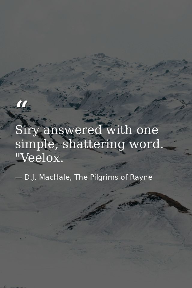 Siry answered with one simple, shattering word. "Veelox. — D.J. MacHale, The Pilgrims of Rayne