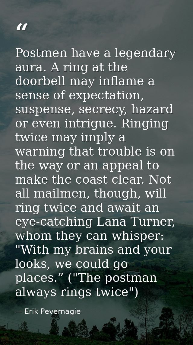 Postmen have a legendary aura. A ring at the doorbell may inflame a sense of expectation, suspense, secrecy, hazard or e — Erik Pevernagie