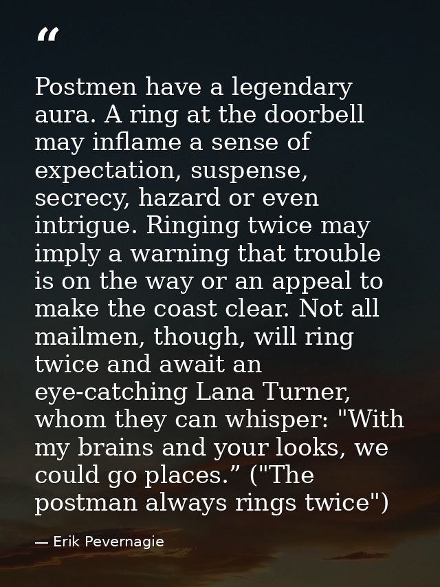 Postmen have a legendary aura. A ring at the doorbell may inflame a sense of expectation, suspense, secrecy, hazard or e — Erik Pevernagie