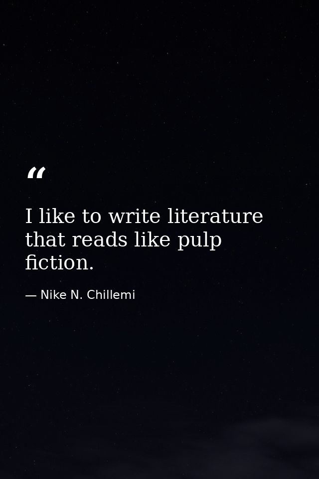 I like to write literature that reads like pulp fiction. — Nike N. Chillemi