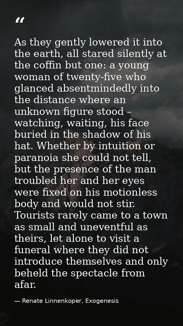 As they gently lowered it into the earth, all stared silently at the coffin but one: a young woman of twenty-five who gl — Renate Linnenkoper, Exogenesis