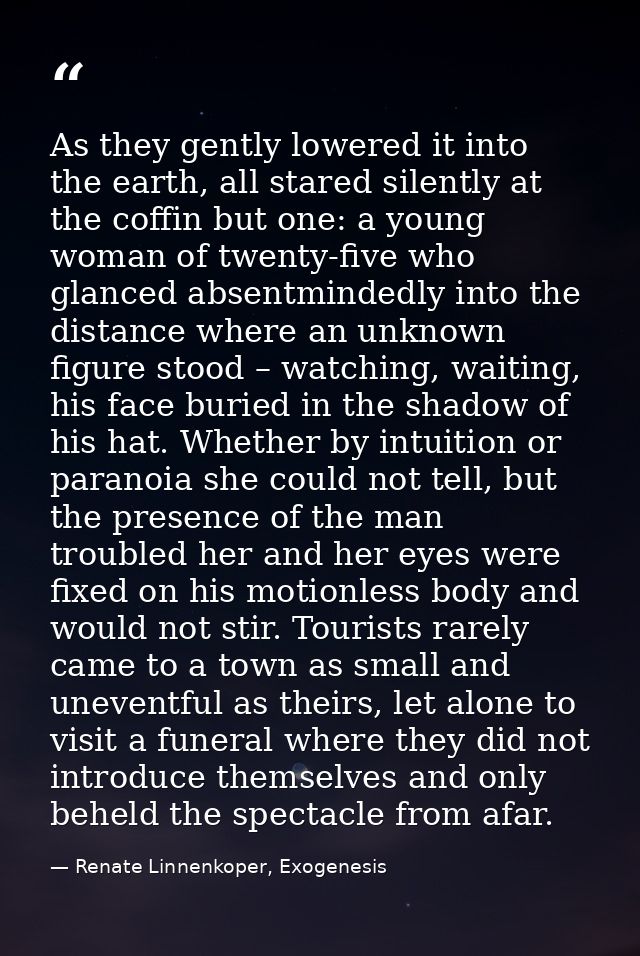 As they gently lowered it into the earth, all stared silently at the coffin but one: a young woman of twenty-five who gl — Renate Linnenkoper, Exogenesis