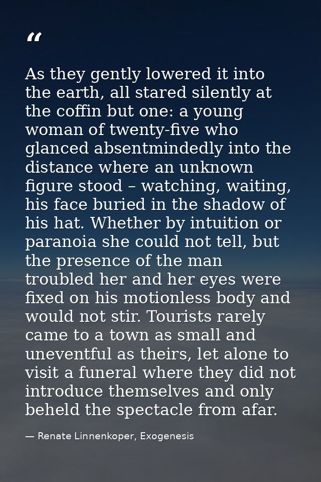 As they gently lowered it into the earth, all stared silently at the coffin but one: a young woman of twenty-five who gl — Renate Linnenkoper, Exogenesis