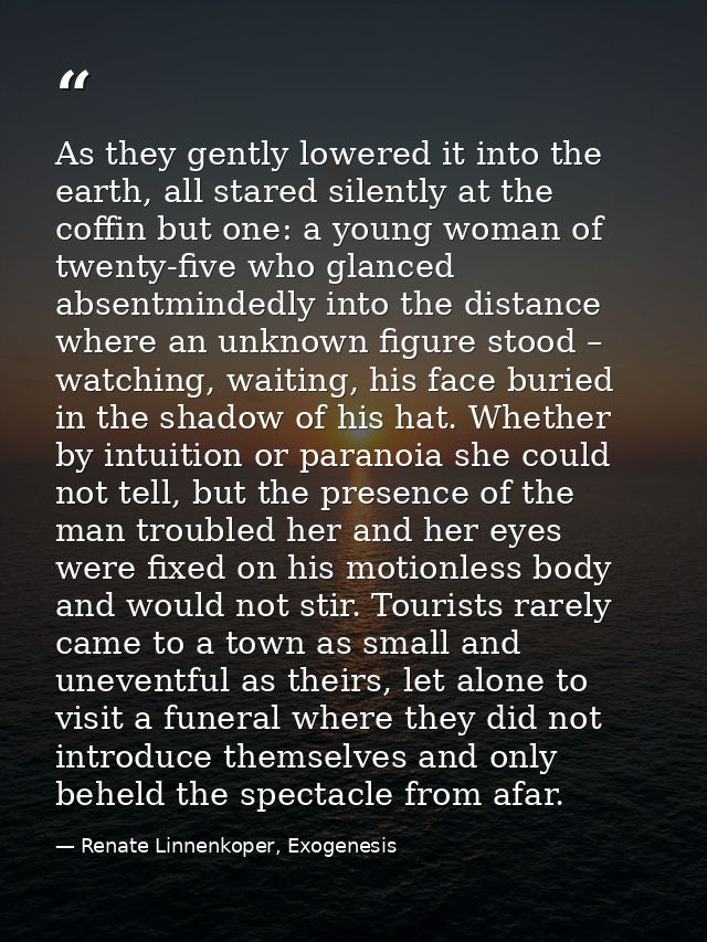 As they gently lowered it into the earth, all stared silently at the coffin but one: a young woman of twenty-five who gl — Renate Linnenkoper, Exogenesis