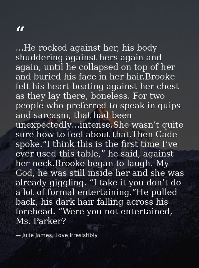 …He rocked against her, his body shuddering against hers again and again, until he collapsed on top of her and buried hi — Julie James, Love Irresistibly