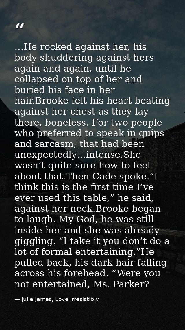 …He rocked against her, his body shuddering against hers again and again, until he collapsed on top of her and buried hi — Julie James, Love Irresistibly