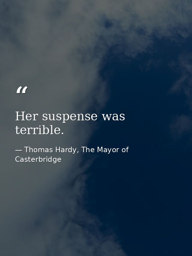 Her suspense was terrible. — Thomas Hardy, The Mayor of Casterbridge