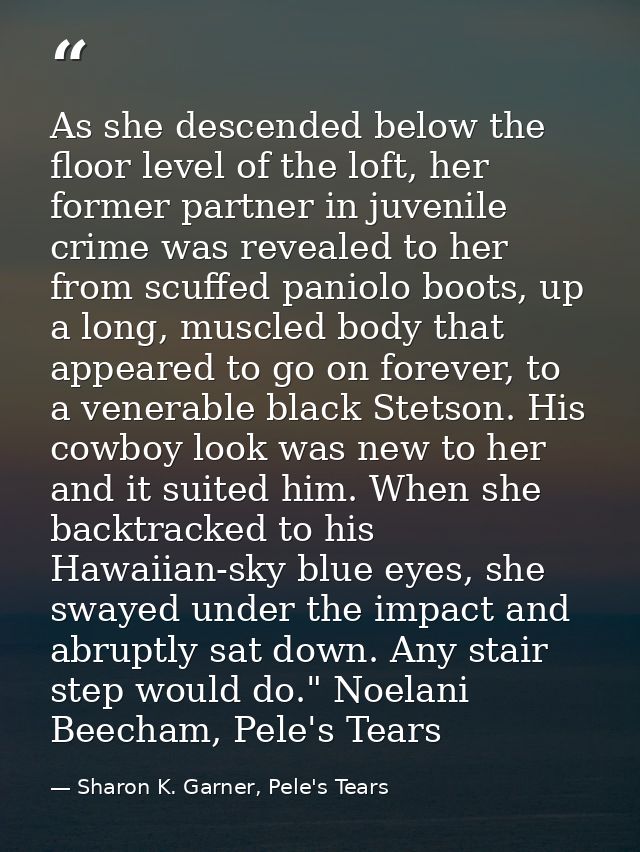 As she descended below the floor level of the loft, her former partner in juvenile crime was revealed to her from scuffe — Sharon K. Garner, Pele's Tears
