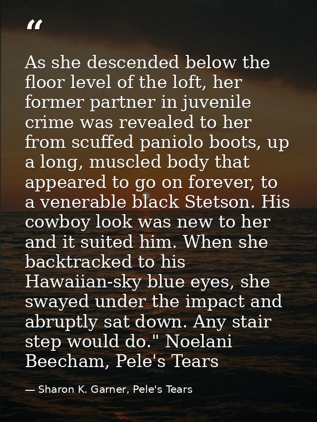 As she descended below the floor level of the loft, her former partner in juvenile crime was revealed to her from scuffe — Sharon K. Garner, Pele's Tears