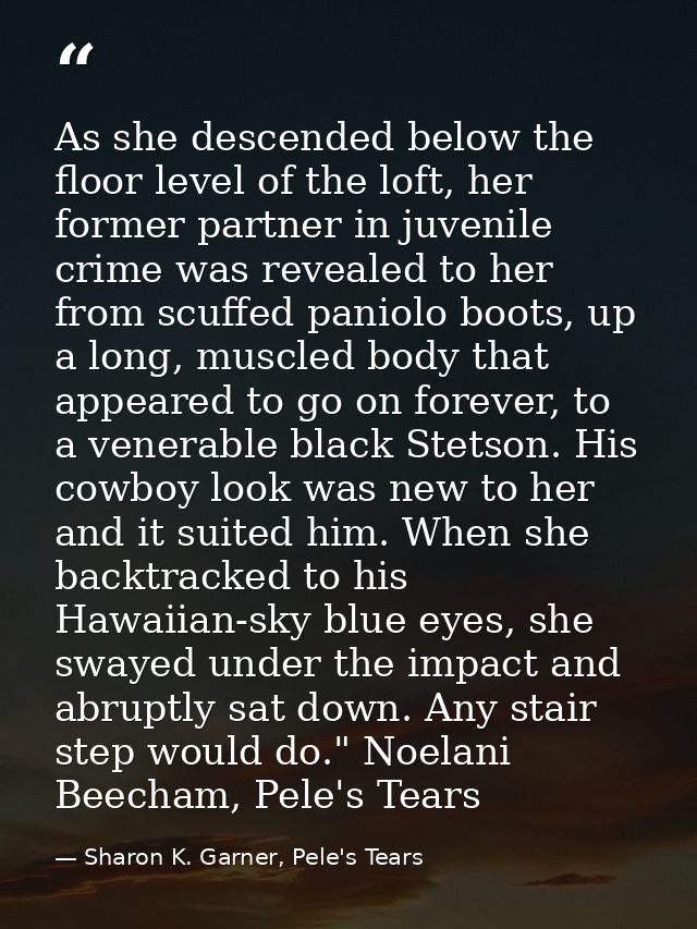 As she descended below the floor level of the loft, her former partner in juvenile crime was revealed to her from scuffe — Sharon K. Garner, Pele's Tears