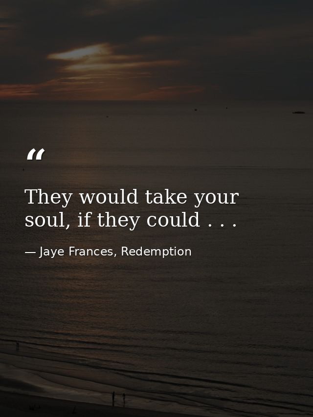 They would take your soul, if they could . . . — Jaye Frances, Redemption
