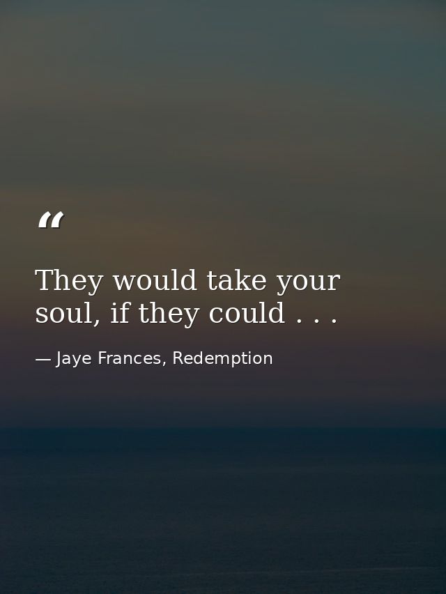 They would take your soul, if they could . . . — Jaye Frances, Redemption