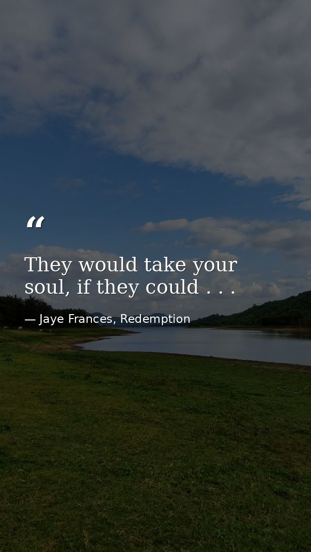 They would take your soul, if they could . . . — Jaye Frances, Redemption