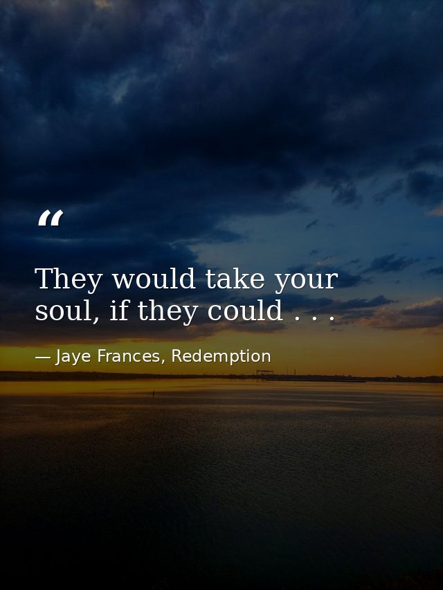 They would take your soul, if they could . . . — Jaye Frances, Redemption