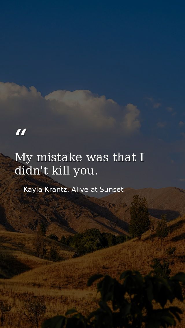 My mistake was that I didn't kill you. — Kayla Krantz, Alive at Sunset